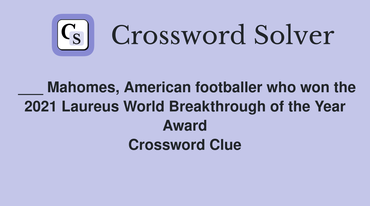 ___ Mahomes, American footballer who won the 2021 Laureus World Breakthrough of the Year Award Crossword Clue