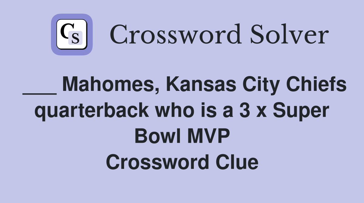 ___ Mahomes, Kansas City Chiefs quarterback who is a 3 x Super Bowl MVP Crossword Clue