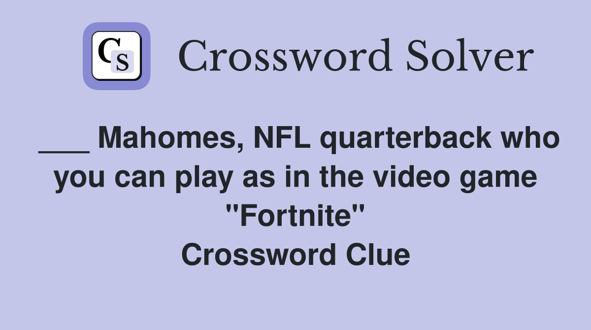 ___ Mahomes, NFL quarterback who you can play as in the video game "Fortnite" Crossword Clue