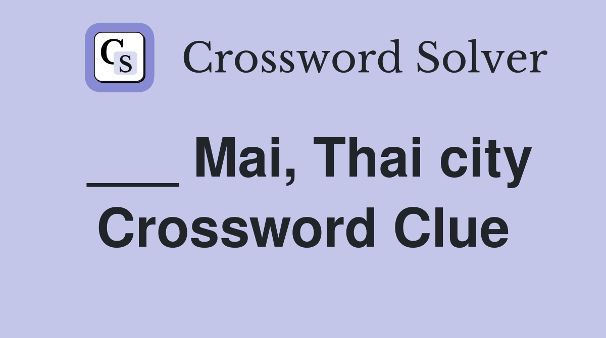 ___ Mai, Thai city Crossword Clue