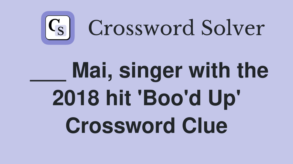 ___ Mai, singer with the 2018 hit 'Boo'd Up' Crossword Clue