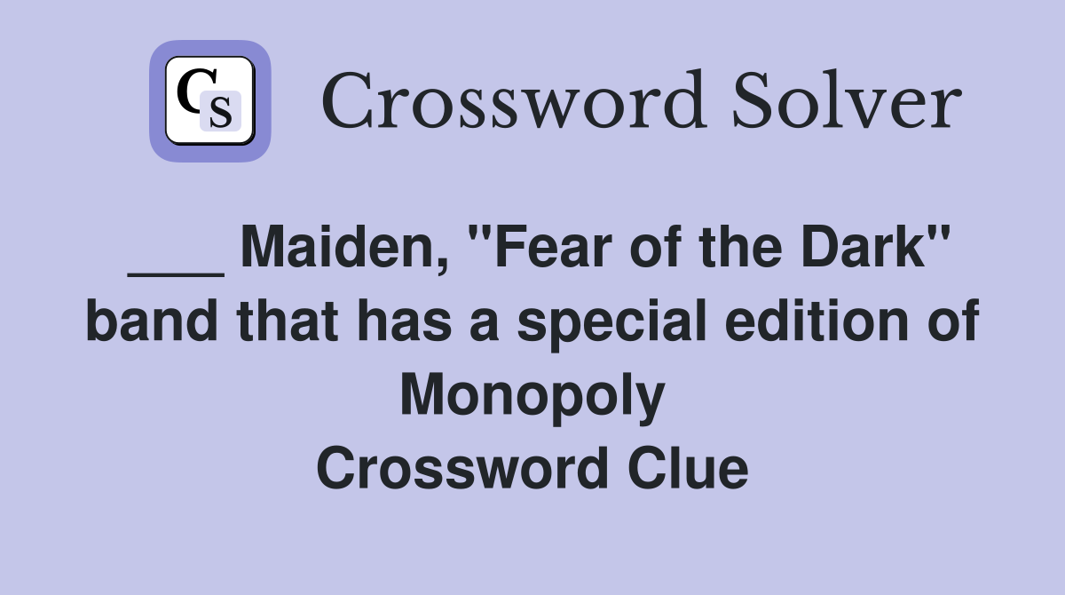 ___ Maiden, "Fear of the Dark" band that has a special edition of Monopoly Crossword Clue