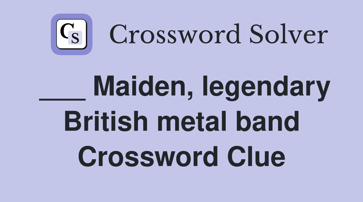 ___ Maiden, legendary British metal band Crossword Clue