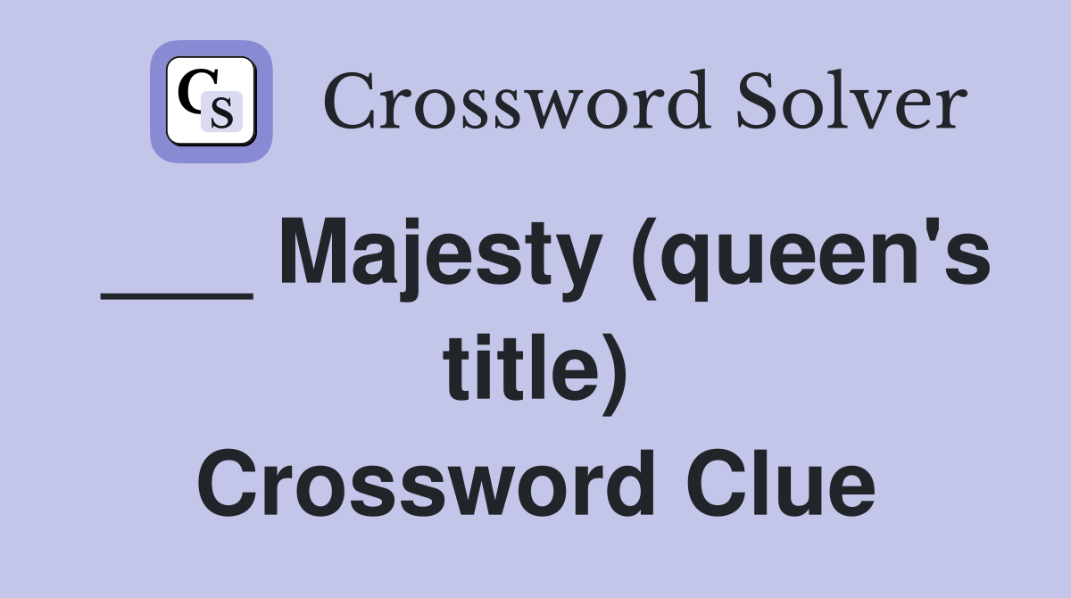 ___ Majesty (queen's title) Crossword Clue