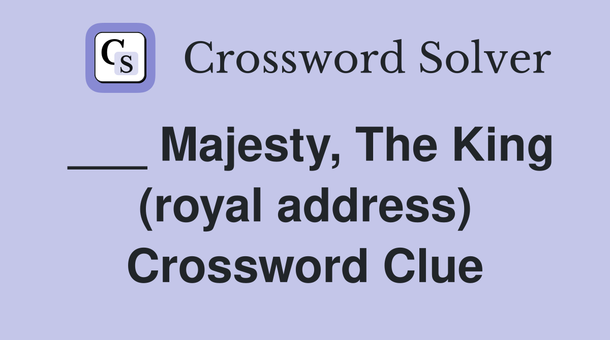 ___ Majesty, The King (royal address) Crossword Clue