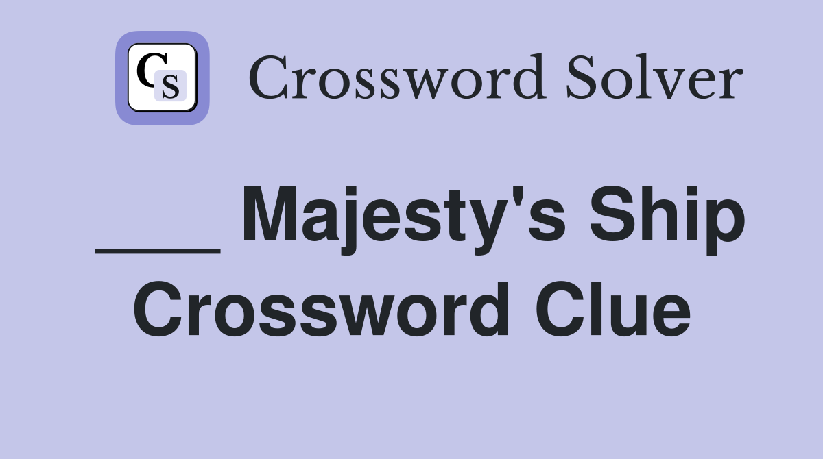 ___ Majesty's Ship Crossword Clue