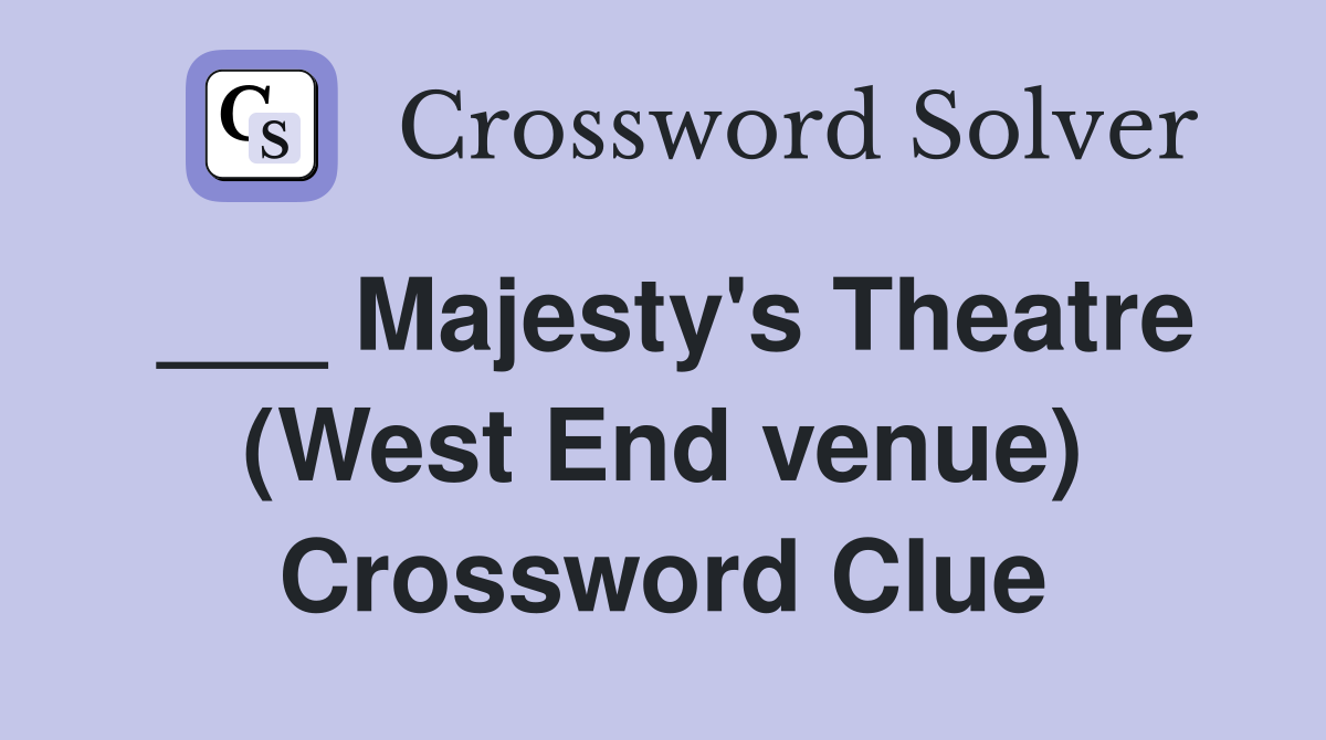___ Majesty's Theatre (West End venue) Crossword Clue