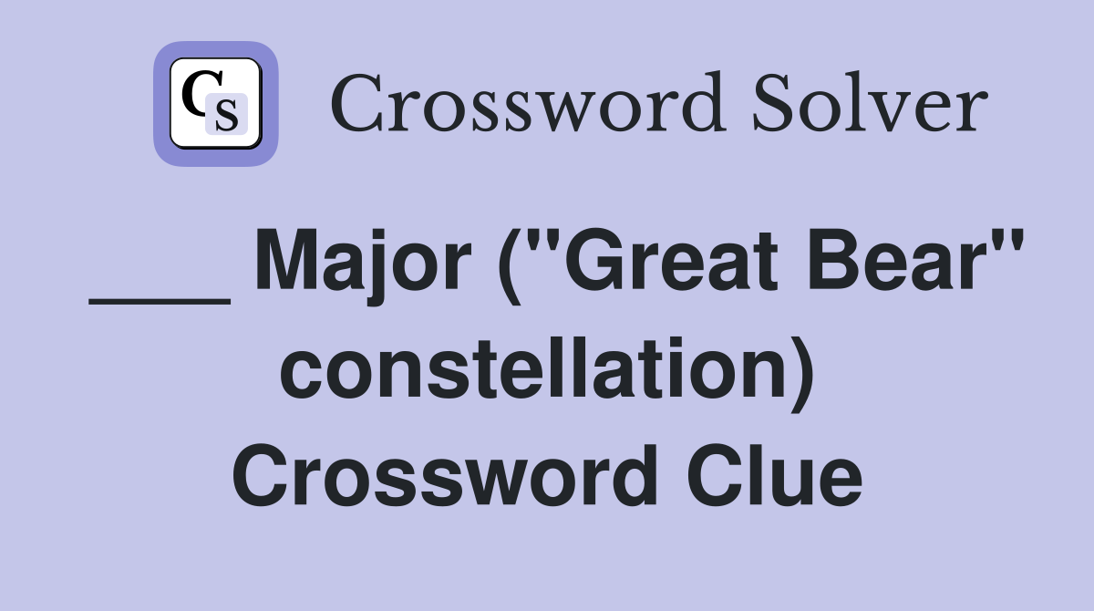 ___ Major ("Great Bear" constellation) Crossword Clue