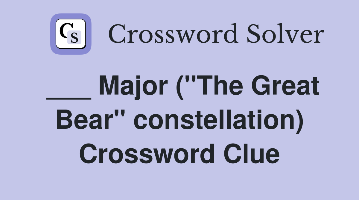 ___ Major ("The Great Bear" constellation) Crossword Clue