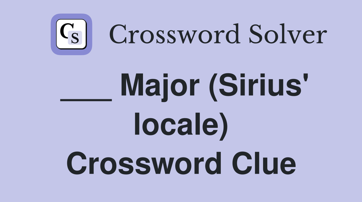 ___ Major (Sirius' locale) Crossword Clue