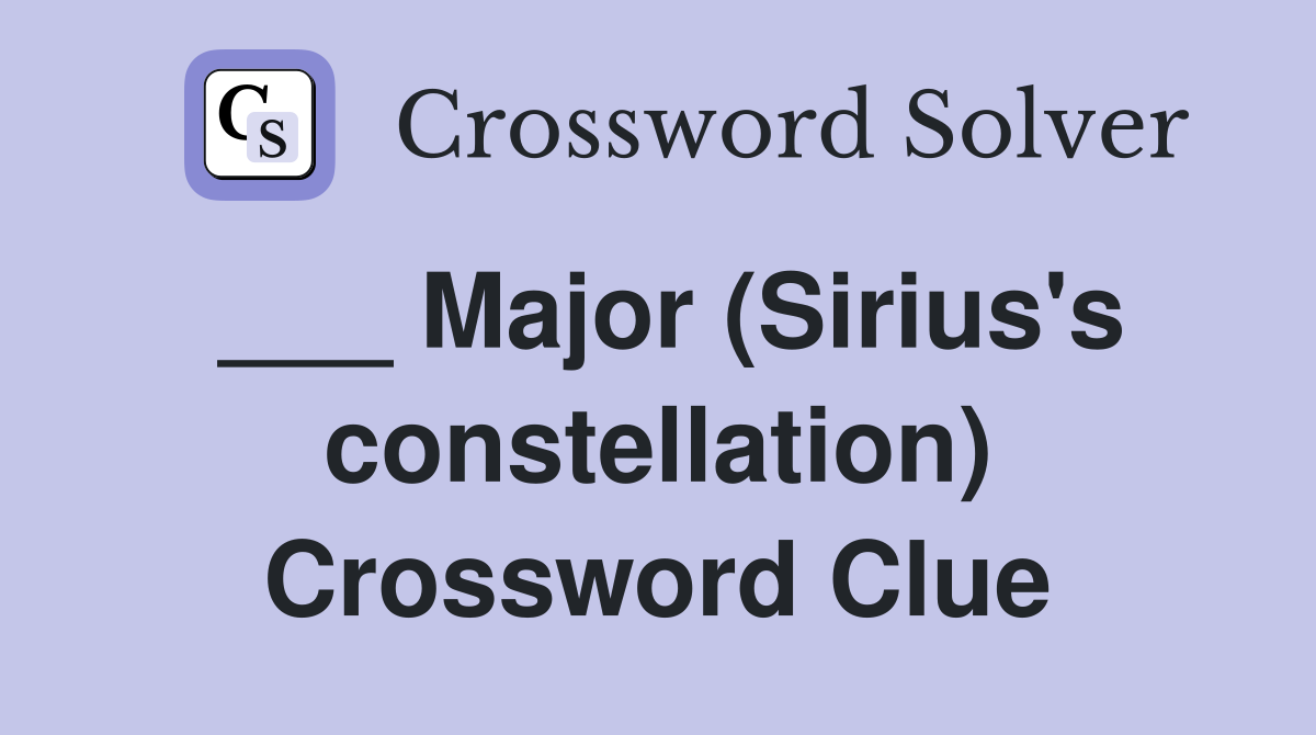 ___ Major (Sirius's constellation) Crossword Clue