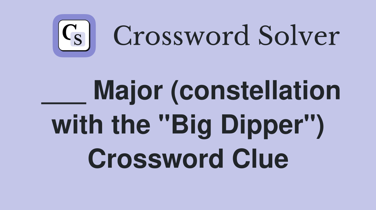 ___ Major (constellation with the "Big Dipper") Crossword Clue