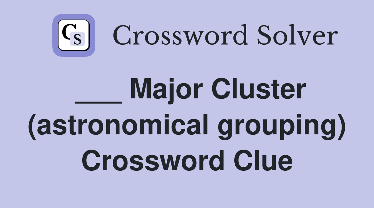 ___ Major Cluster (astronomical grouping) Crossword Clue