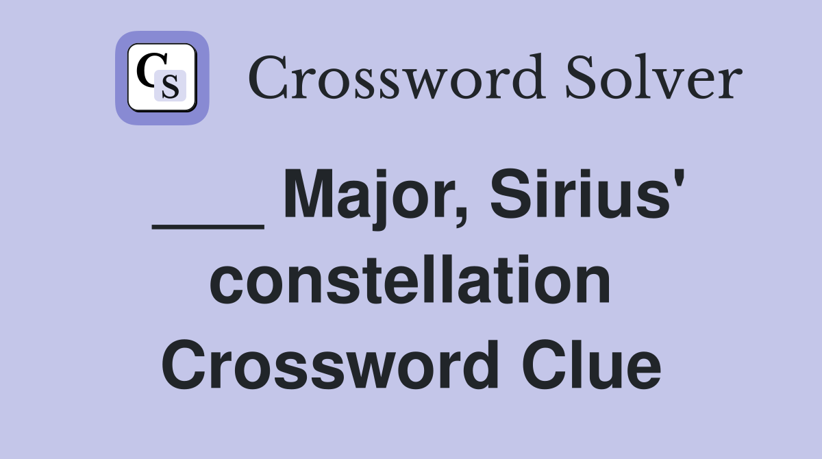 ___ Major, Sirius' constellation Crossword Clue