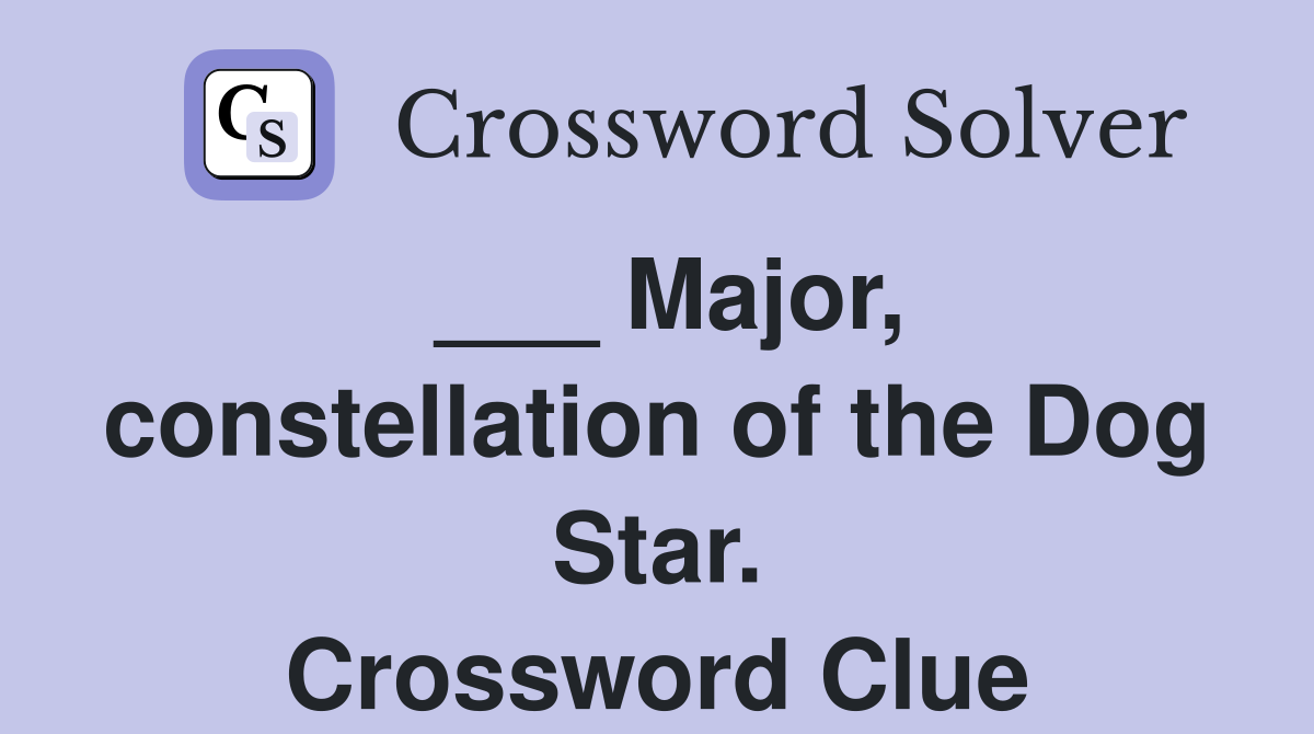___ Major, constellation of the Dog Star. Crossword Clue
