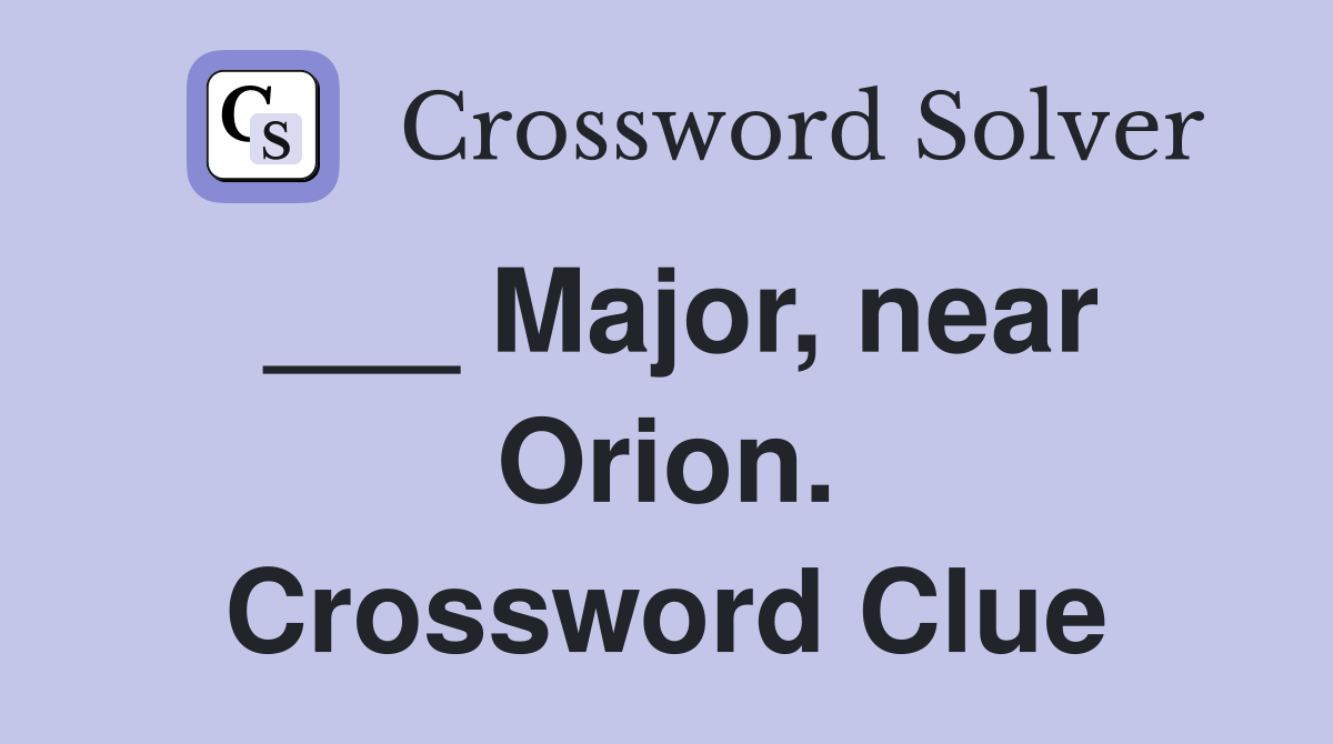 ___ Major, near Orion. Crossword Clue