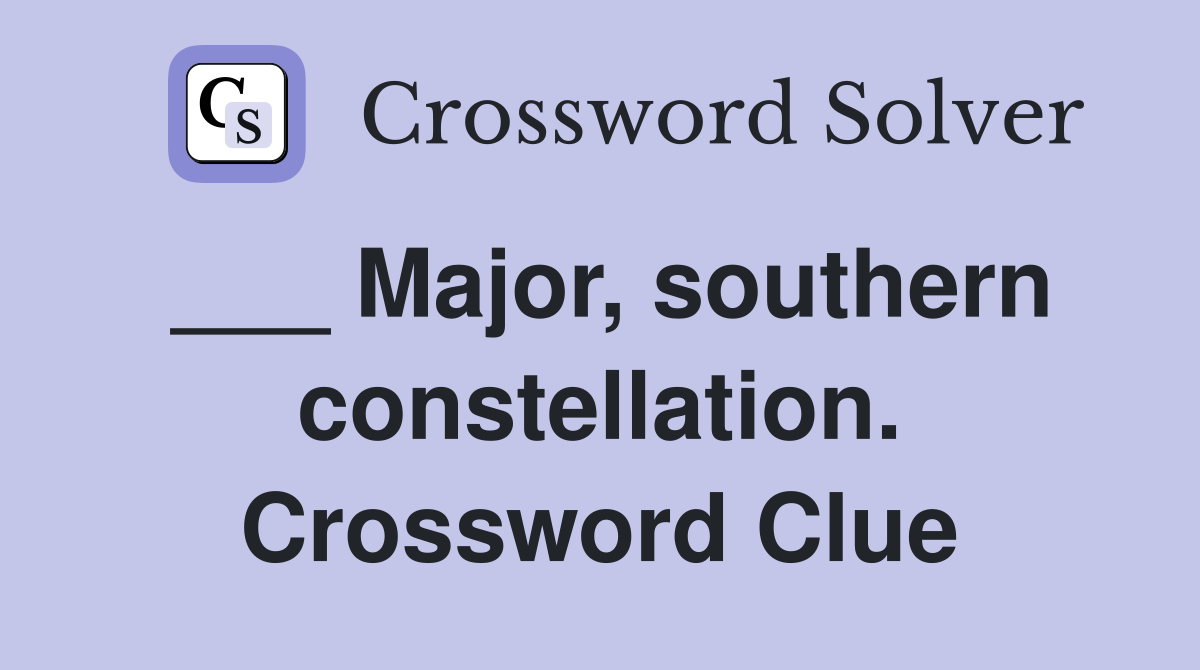___ Major, southern constellation. Crossword Clue