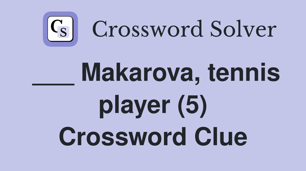 ___ Makarova, tennis player (5) Crossword Clue