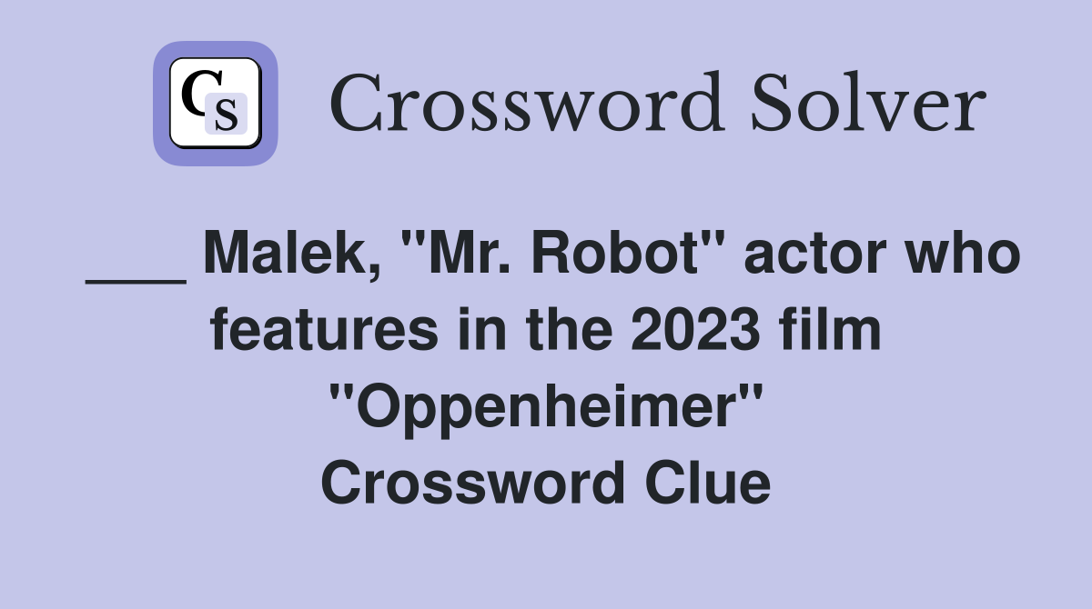 ___ Malek, "Mr. Robot" actor who features in the 2023 film "Oppenheimer" Crossword Clue