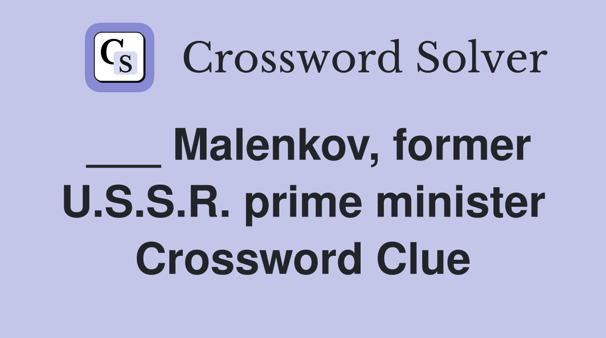 ___ Malenkov, former U.S.S.R. prime minister Crossword Clue