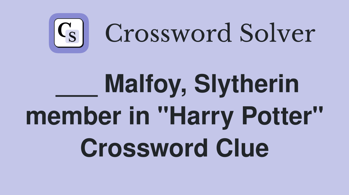 ___ Malfoy, Slytherin member in "Harry Potter" Crossword Clue