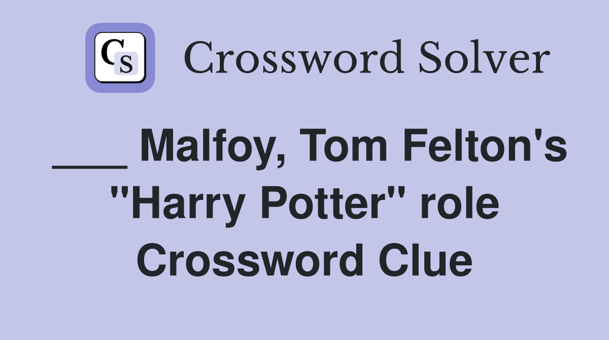 ___ Malfoy, Tom Felton's "Harry Potter" role Crossword Clue