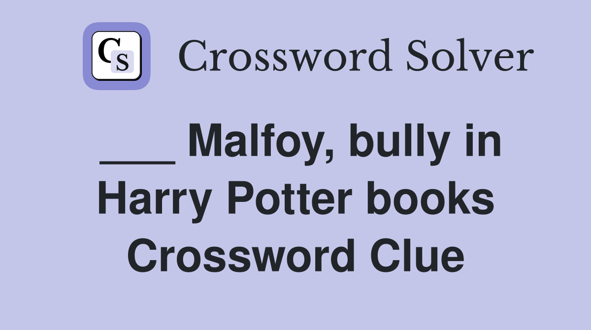___ Malfoy, bully in Harry Potter books Crossword Clue
