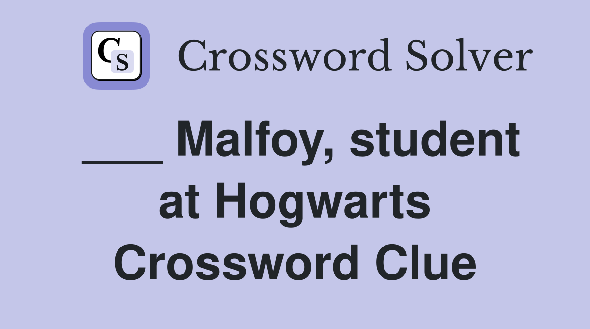 ___ Malfoy, student at Hogwarts Crossword Clue