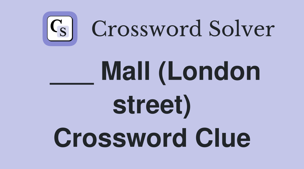 ___ Mall (London street) Crossword Clue