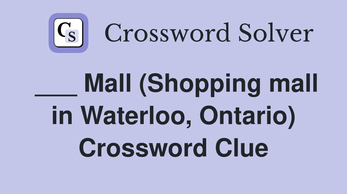 ___ Mall (Shopping mall in Waterloo, Ontario) Crossword Clue