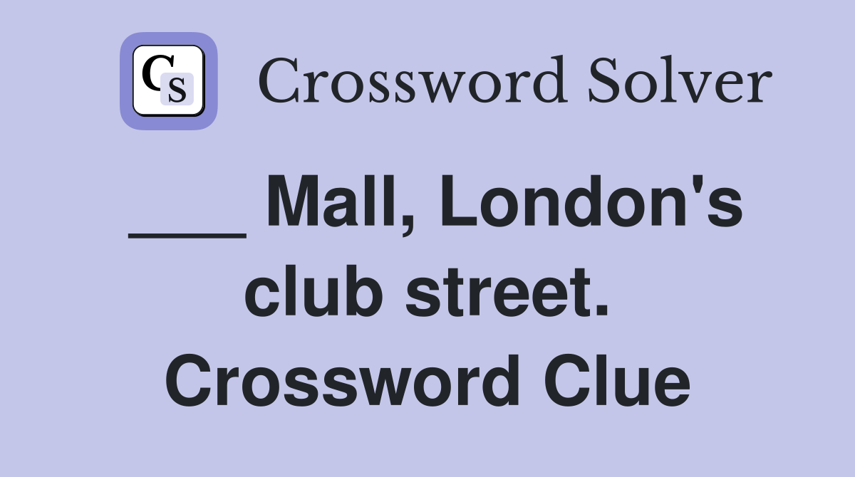 ___ Mall, London's club street. Crossword Clue