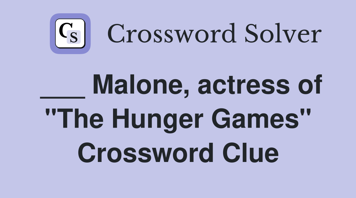 ___ Malone, actress of "The Hunger Games" Crossword Clue