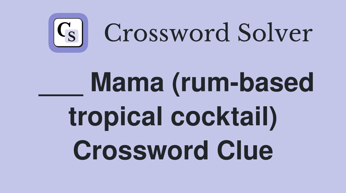 ___ Mama (rum-based tropical cocktail) Crossword Clue