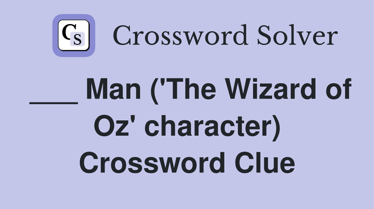 ___ Man ('The Wizard of Oz' character) Crossword Clue