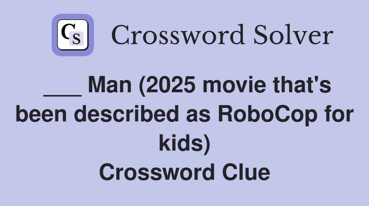___ Man (2025 movie that's been described as RoboCop for kids) Crossword Clue