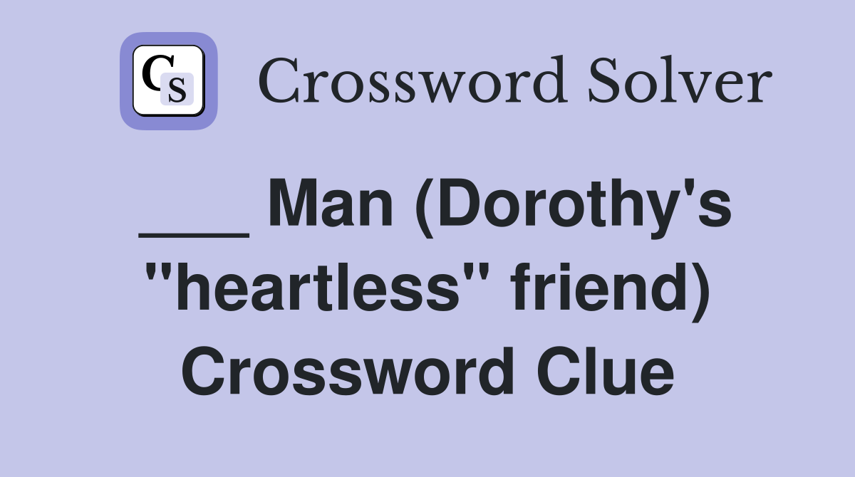 ___ Man (Dorothy's "heartless" friend) Crossword Clue