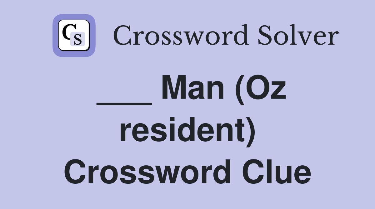 ___ Man (Oz resident) Crossword Clue