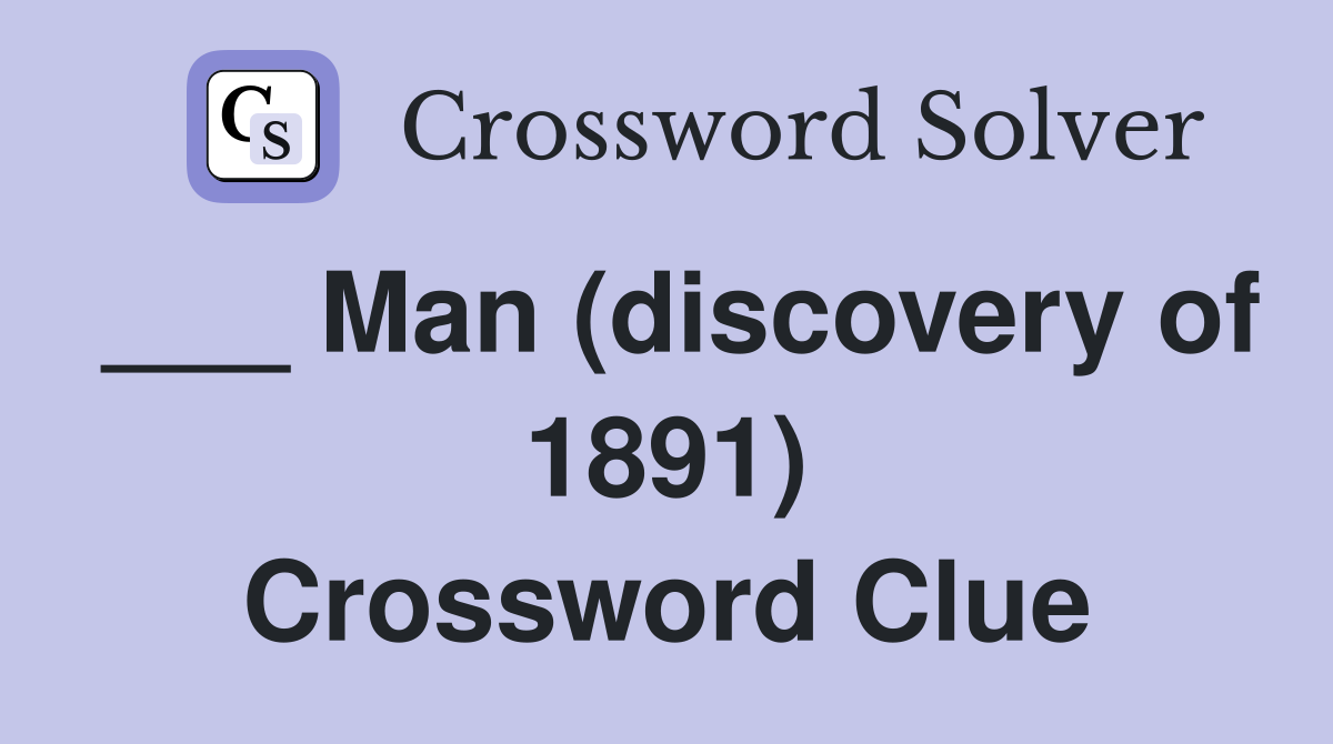 ___ Man (discovery of 1891) Crossword Clue