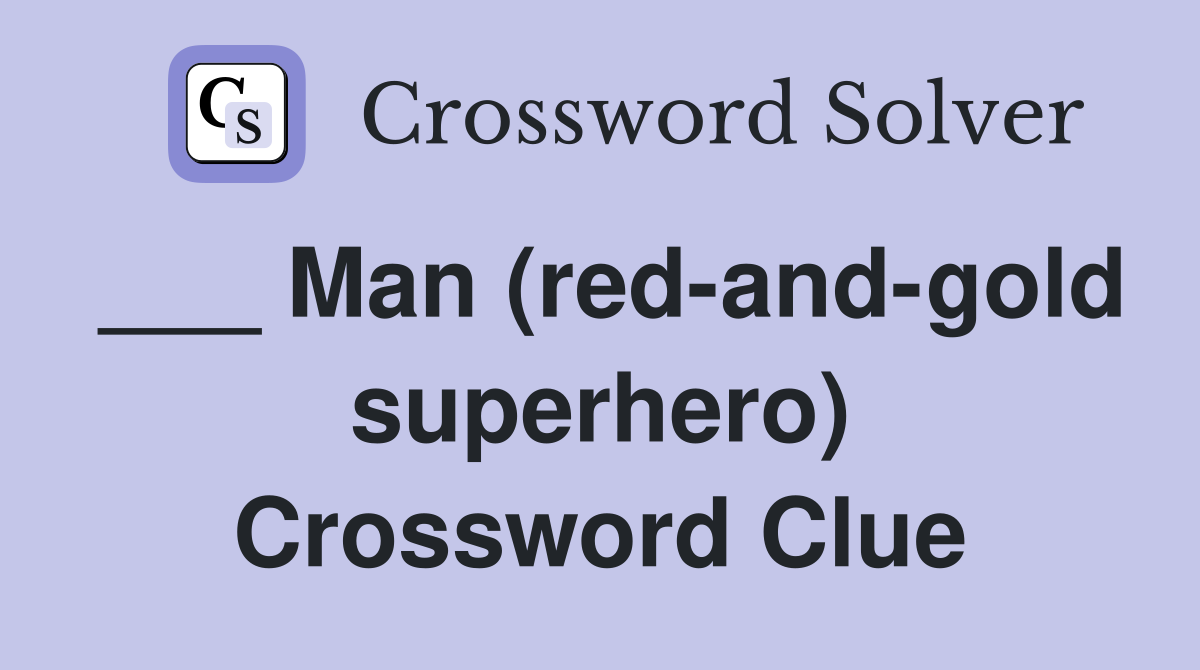 ___ Man (red-and-gold superhero) Crossword Clue