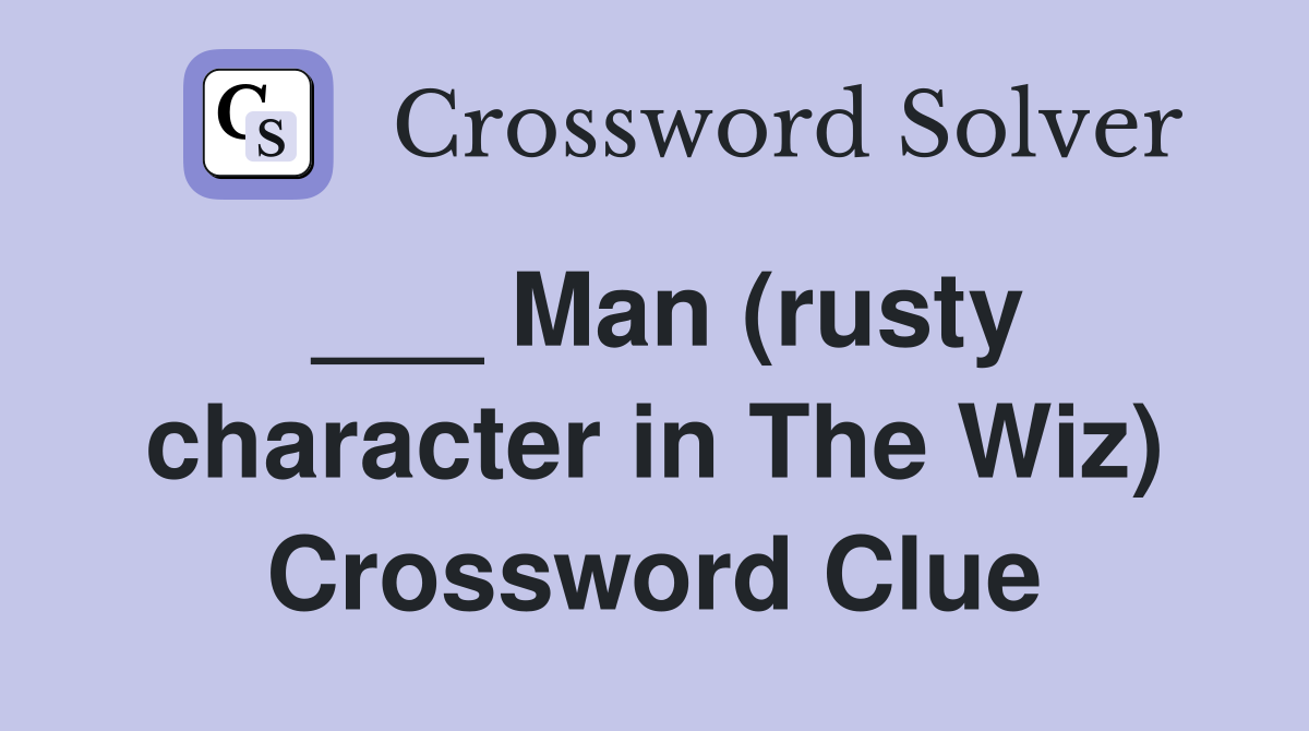 ___ Man (rusty character in The Wiz) Crossword Clue
