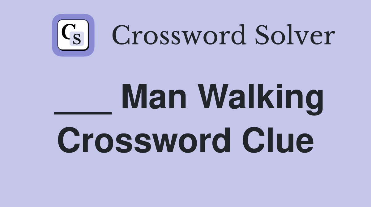 ___ Man Walking Crossword Clue