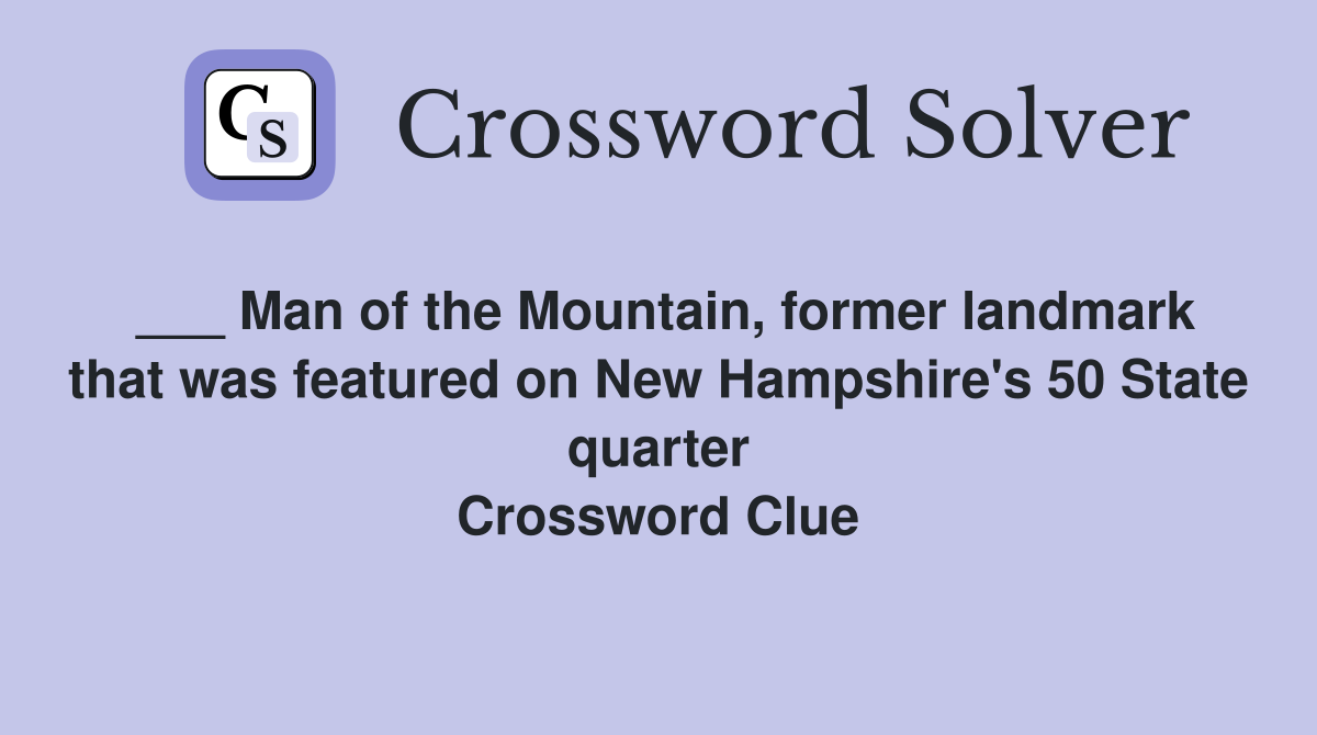 ___ Man of the Mountain, former landmark that was featured on New Hampshire's 50 State quarter Crossword Clue