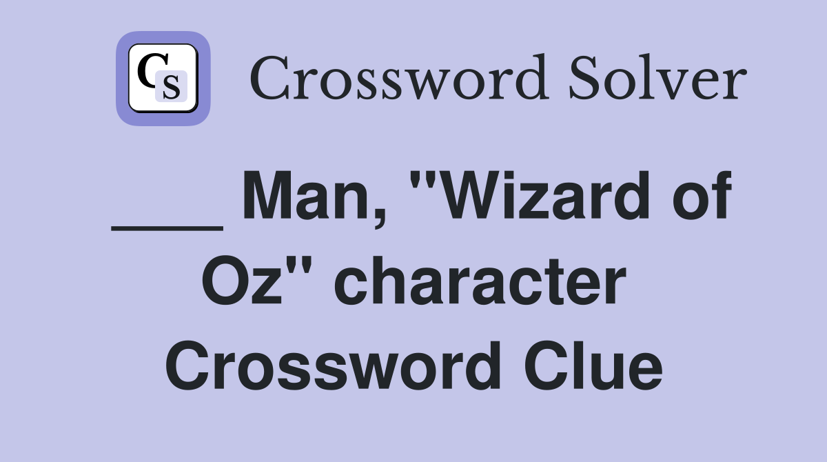 ___ Man, "Wizard of Oz" character Crossword Clue