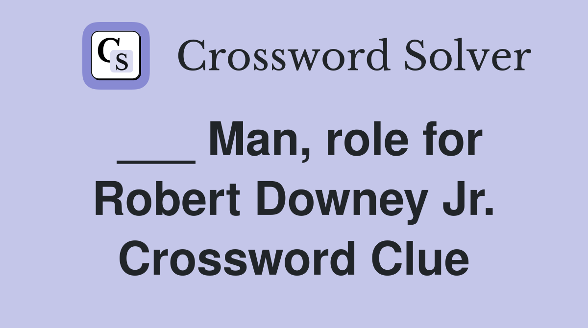 ___ Man, role for Robert Downey Jr. Crossword Clue