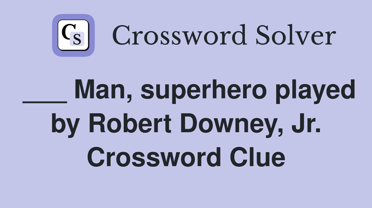 ___ Man, superhero played by Robert Downey, Jr. Crossword Clue