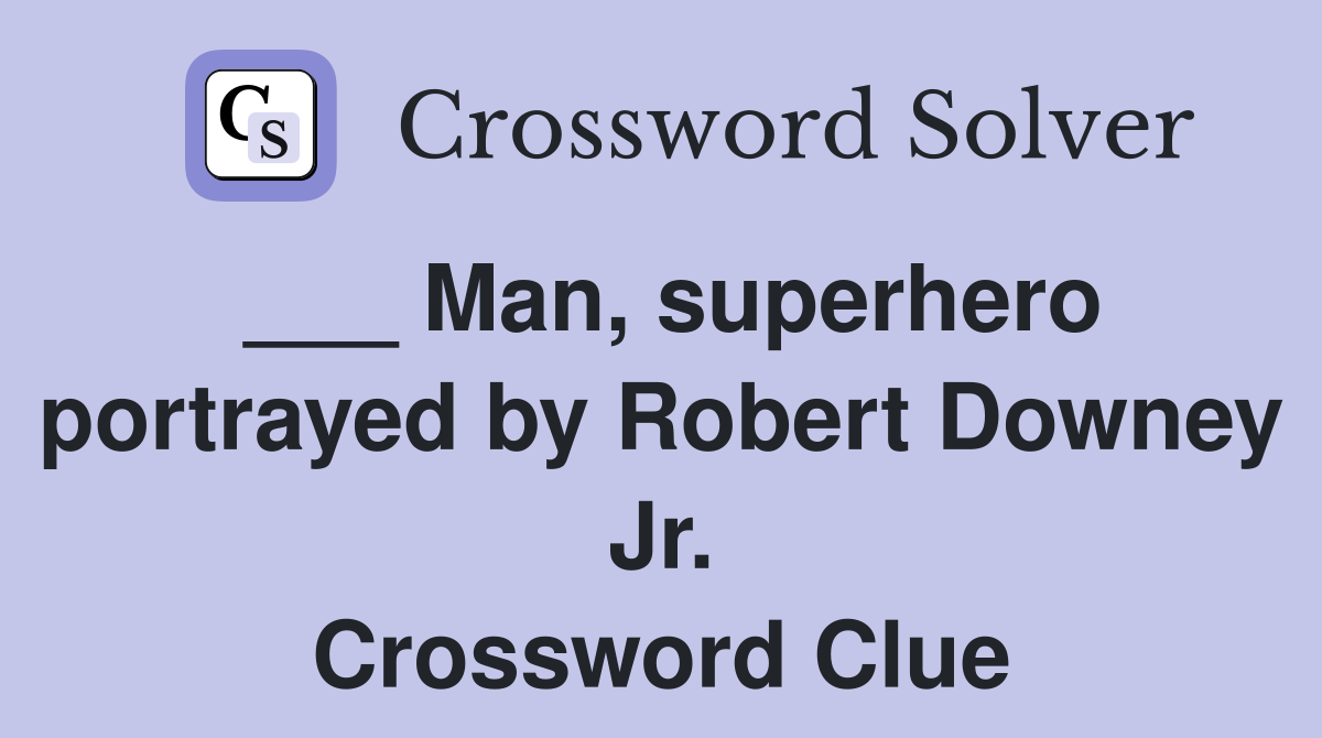 ___ Man, superhero portrayed by Robert Downey Jr. Crossword Clue