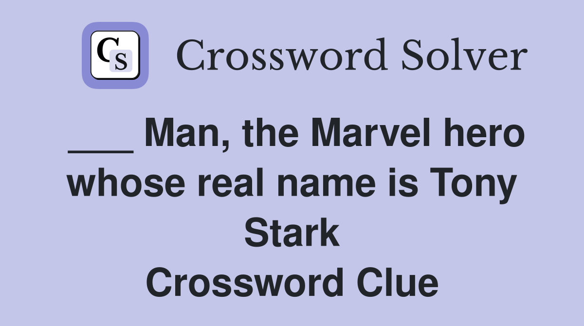 ___ Man, the Marvel hero whose real name is Tony Stark Crossword Clue