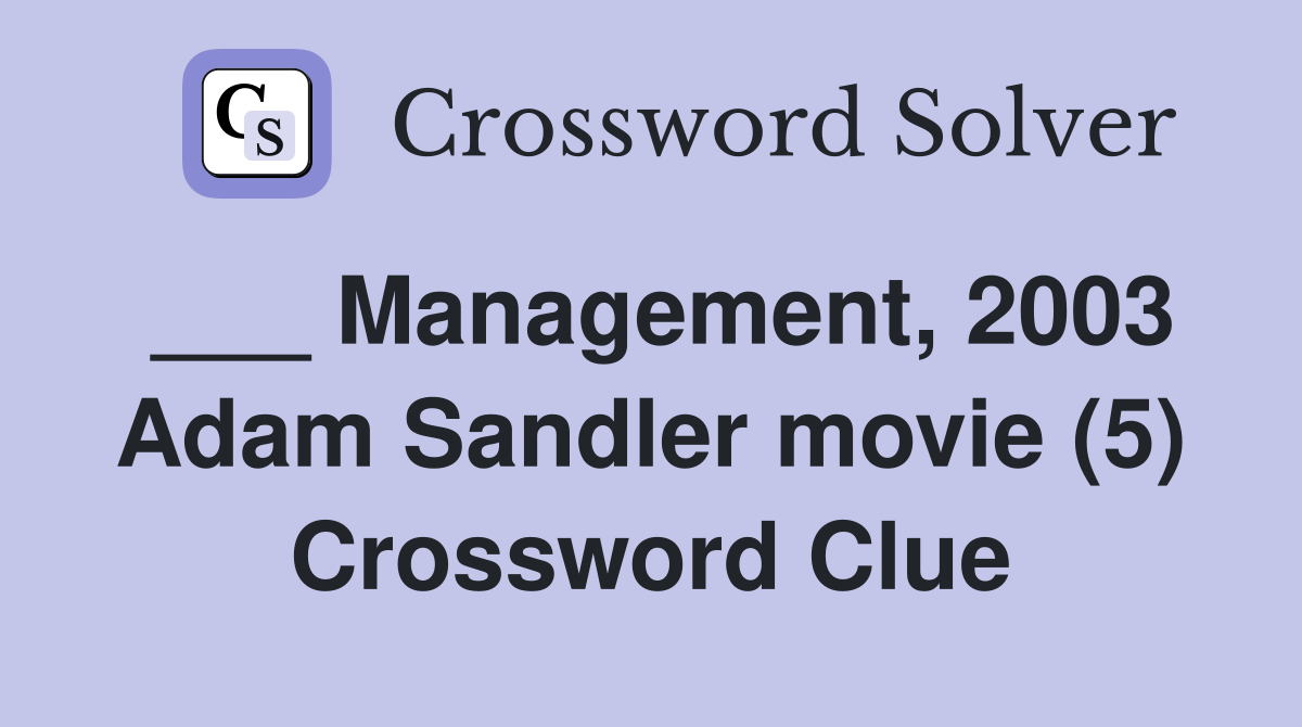 ___ Management, 2003 Adam Sandler movie (5) Crossword Clue