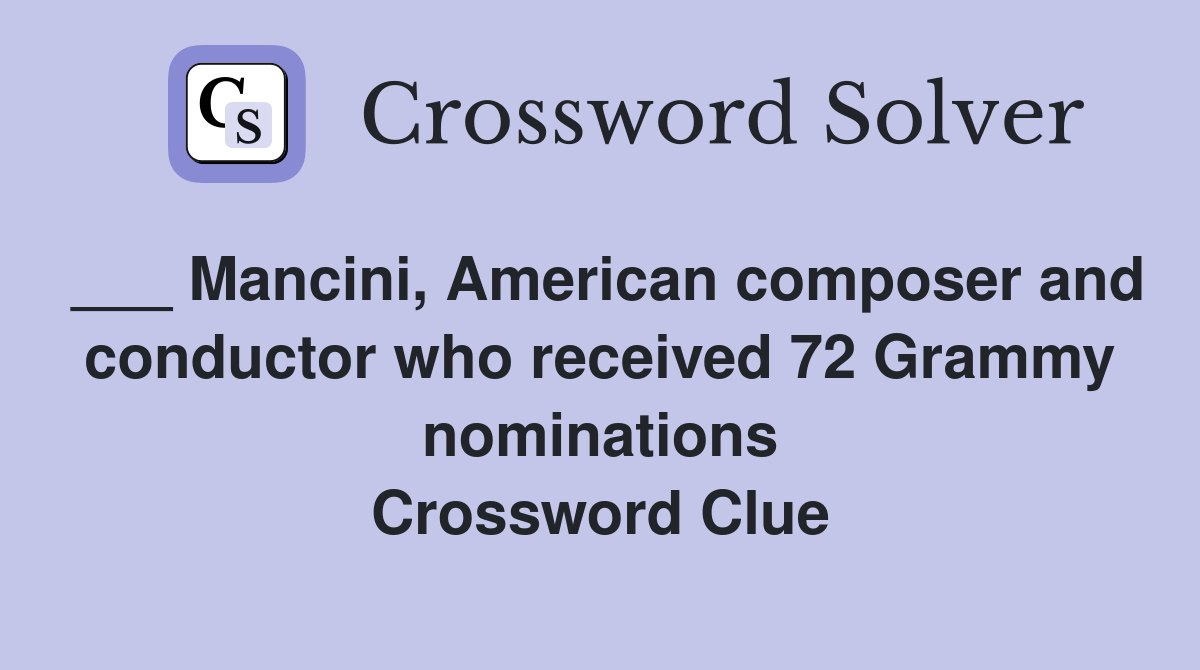 ___ Mancini, American composer and conductor who received 72 Grammy nominations Crossword Clue