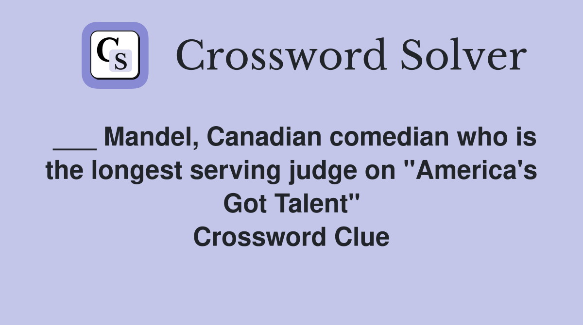 ___ Mandel, Canadian comedian who is the longest serving judge on "America's Got Talent" Crossword Clue